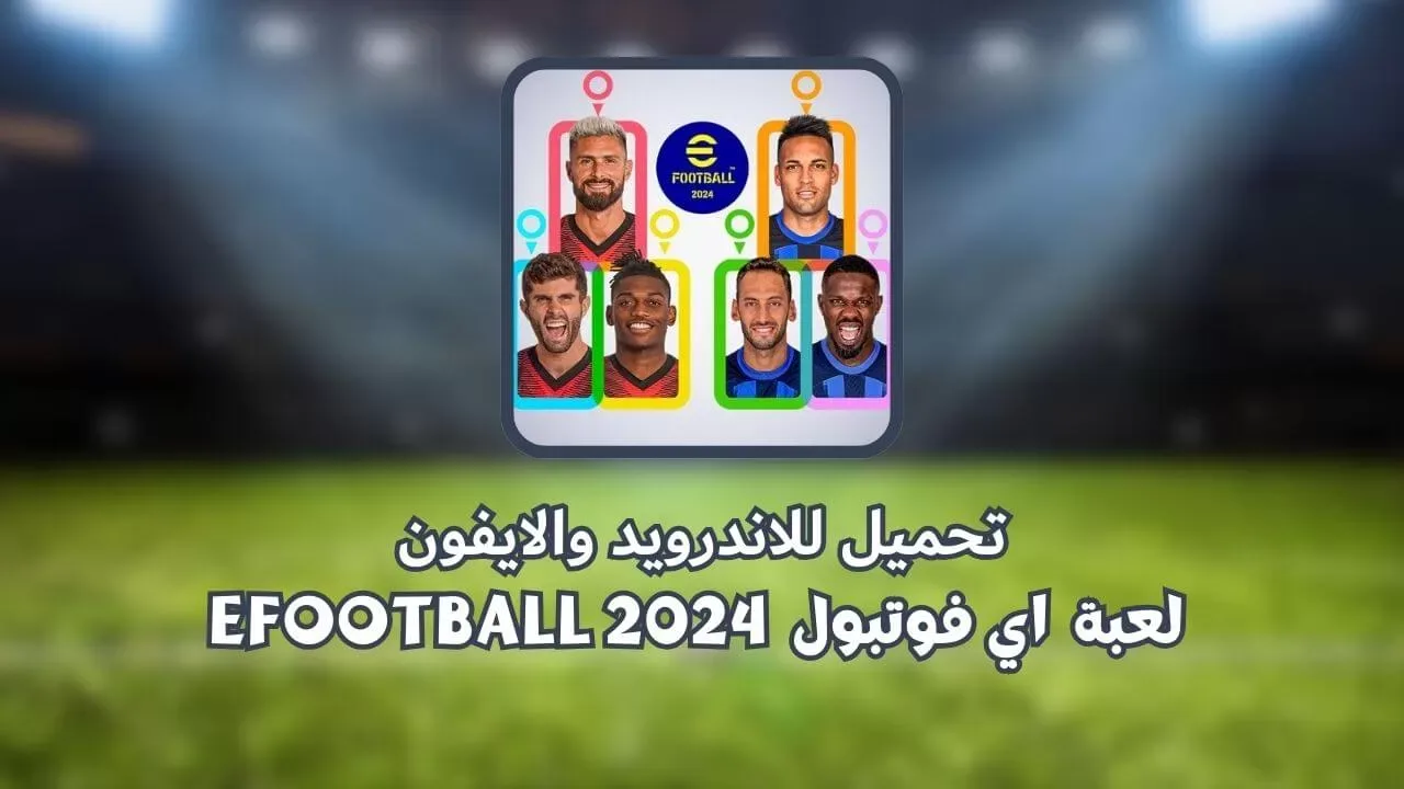 تنزيل eFootball 2024 - تحميل لعبة اي فوتبول 